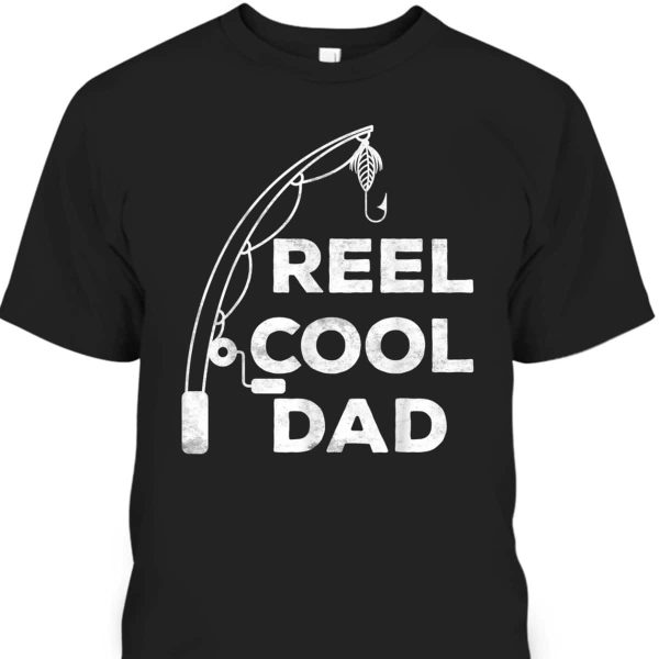 Reel Cool Dad Father’s Day T-Shirt Gift For Fisherman