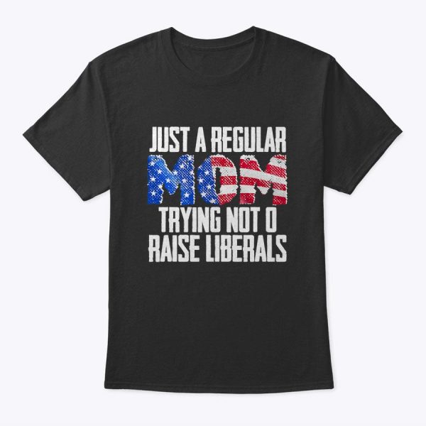 Republican Just A Regular Mom Trying Not To Raise Liberals T-Shirt