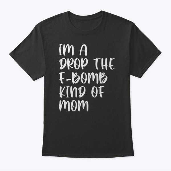 Retro Vintage Mother’s Day I’m A Drop The F-Bomb Kind Of Mom T-Shirt