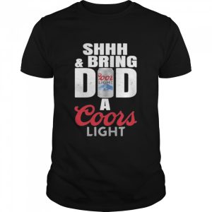 Shhh And Bring Dad A Coors Light Beer T-Shirt