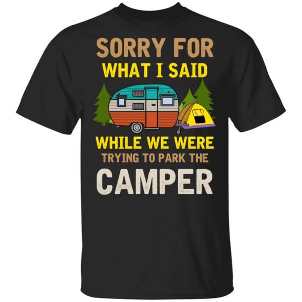 Sorry For What I Said While We Were Trying To Park The Camper T-Shirts, Hoodies, Long Sleeve