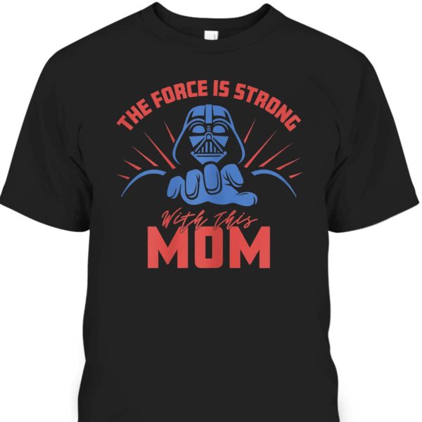 Star Wars Darth Vader Mother’s Day T-Shirt The Force Is Strong With This Mom