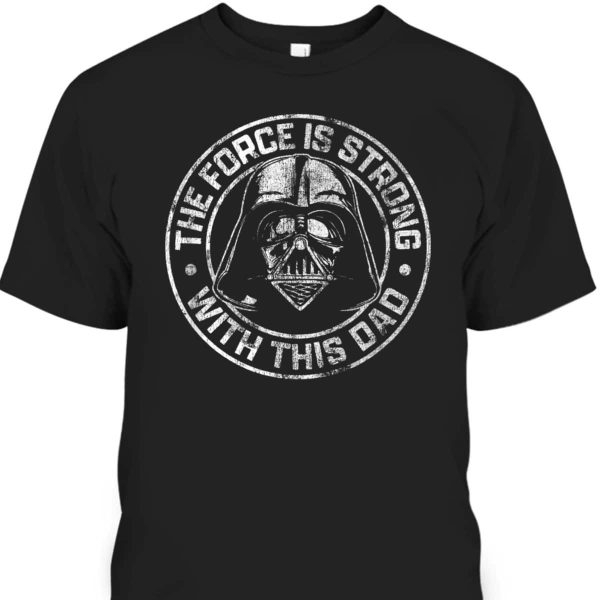 Star Wars Father’s Day T-Shirt Darth Vader The Force Is Strong With This Dad