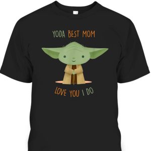 Star Wars Yoda Best Mom Love You I Do Mother’s Day T-Shirt