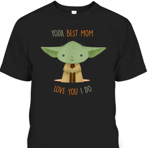 Star Wars Yoda Best Mom Love You I Do Mother’s Day T-Shirt