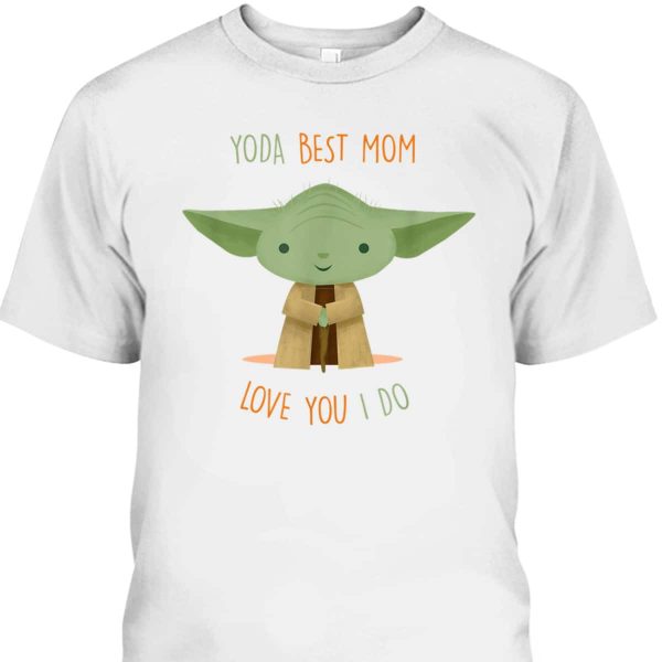 Star Wars Yoda Best Mom Love You I Do Mother’s Day T-Shirt