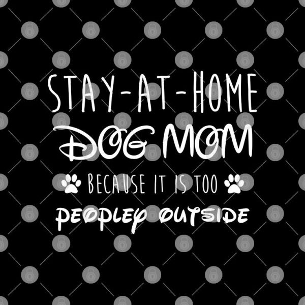 Stay At Home Dog Mom Shirt Because It Is Too People Outside