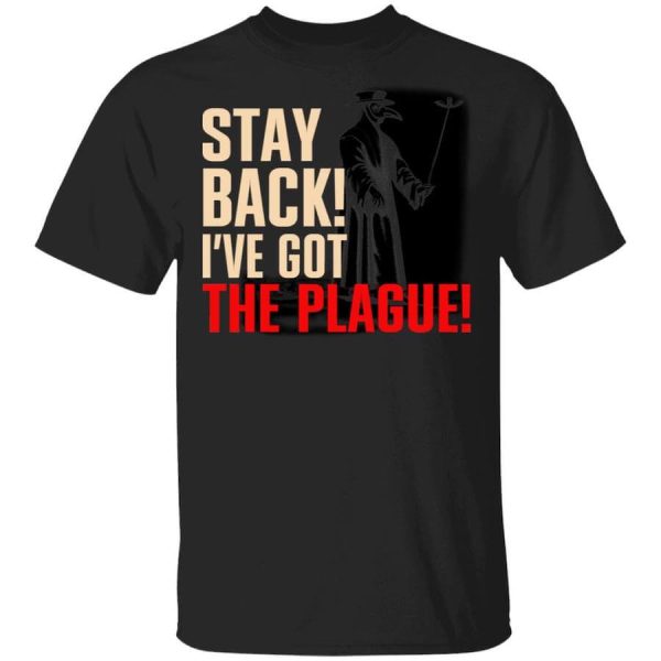 Stay Back I’ve Got The Plague T-Shirts, Hoodies, Long Sleeve