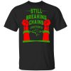 Still Breaking Chains Juneteenth T-Shirts, Hoodies, Long Sleeve