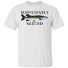Sufficiently Sauced T-Shirts, Hoodies, Long Sleeve