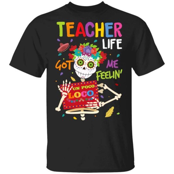 Teacher Life Got Me Feeling Un Poco Loco Skeleton T-Shirts, Hoodies, Long Sleeve