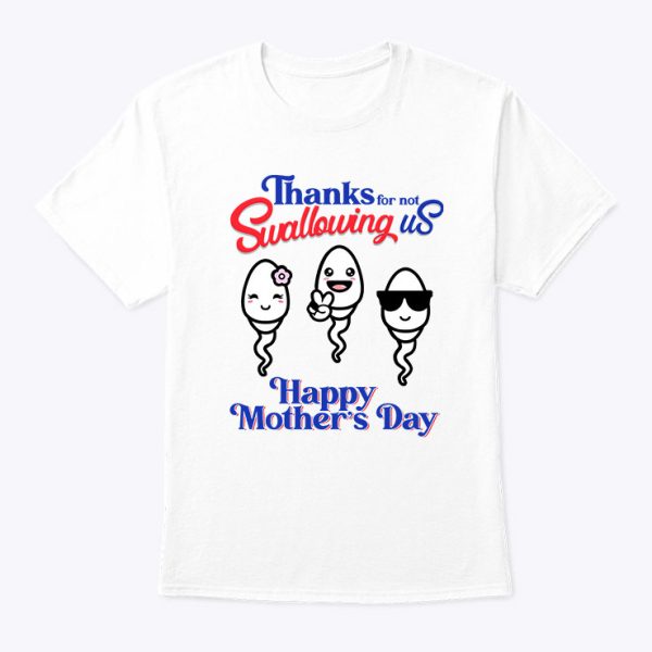 Thanks For Not Swallowing Us Shirt Happy Mother’s Day