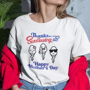 Thanks For Not Swallowing Us Shirt Happy Mothers Day 4