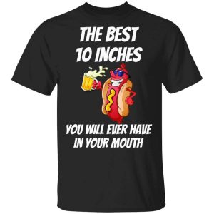 The Best 10 Inches You Will Ever Have In Your Mouth T-Shirts, Hoodies, Long Sleeve