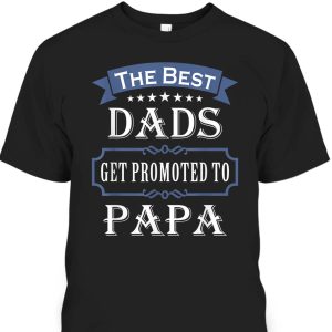 The Best Dads Get Promoted To Papa Father’s Day T-Shirt Gift For New Grandpa