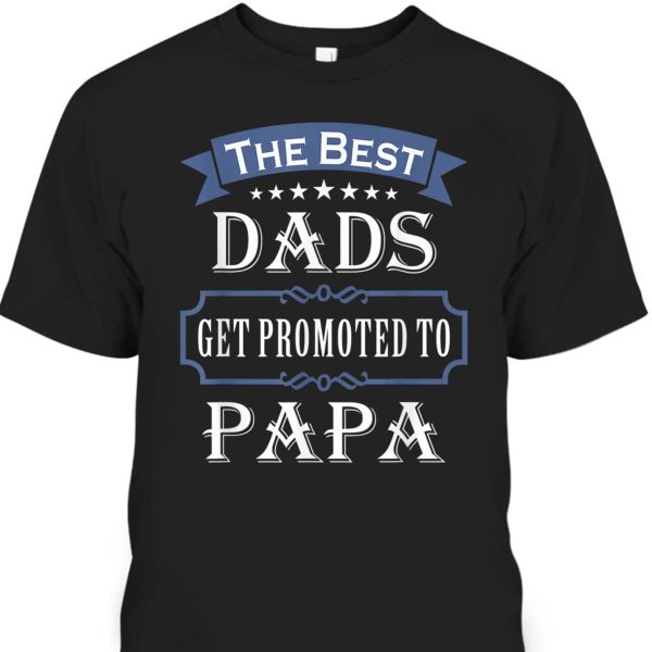 The Best Dads Get Promoted To Papa Father’s Day T-Shirt Gift For New Grandpa