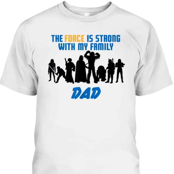 The Force Is Strong With My Family Father’s Day T-Shirt Gift For Star Wars Fans