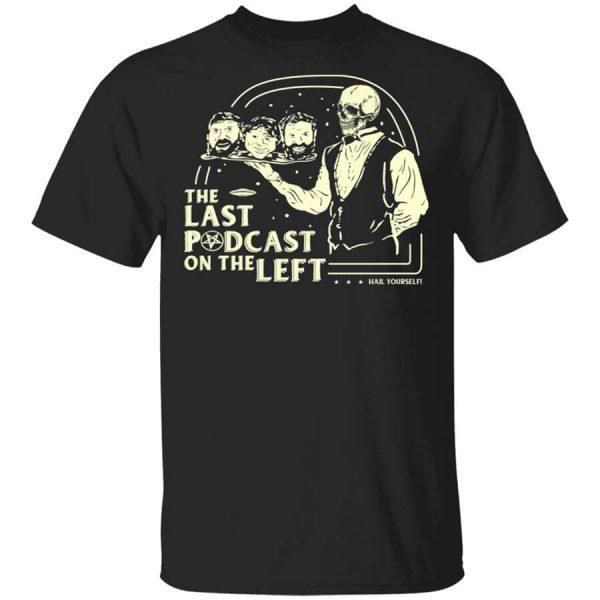 The Last Podcast On The Left Hail Yourself T-Shirts, Hoodies, Long Sleeve