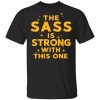 The Sass Is Strong With This One T-Shirts, Hoodies, Long Sleeve
