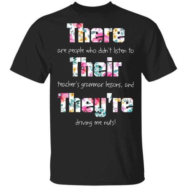 There Are People Who Didn’t Listen To Their Teacher’s Grammar Lessons And They’re Driving Me Nuts Teacher T-Shirts, Hoodies, Long Sleeve