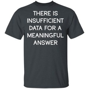 There Is Insufficient Data For A Meaningful Answer T-Shirts, Hoodies