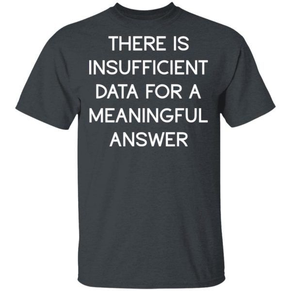 There Is Insufficient Data For A Meaningful Answer T-Shirts, Hoodies