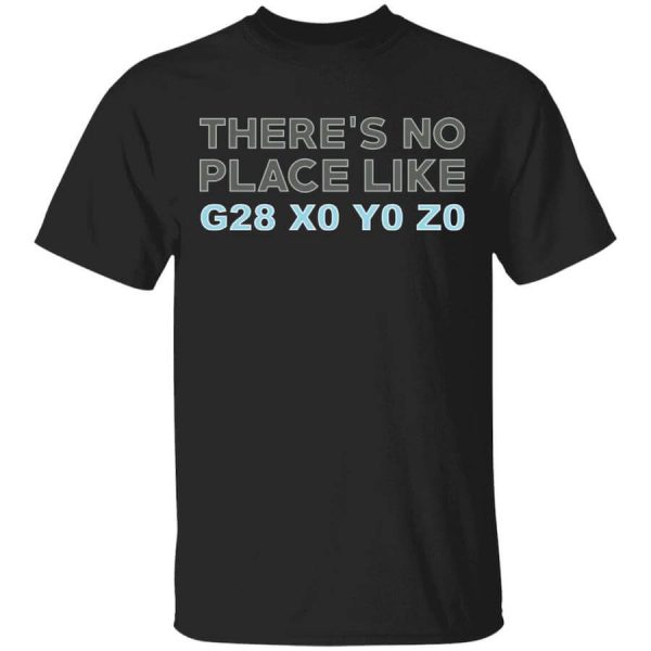 There’s No Place Like G28 X0 Y0 Z0 T-Shirts, Hoodies, Long Sleeve