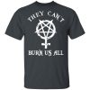 They Can’t Burn Us All T-Shirts, Hoodies