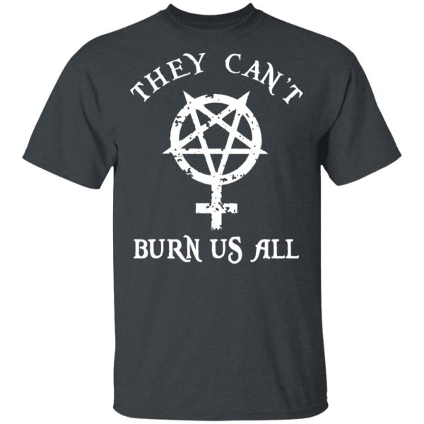 They Can’t Burn Us All T-Shirts, Hoodies