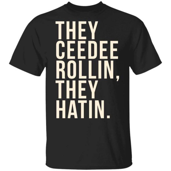 They Ceedee Rollin They Hatin T-Shirts, Hoodies, Long Sleeve