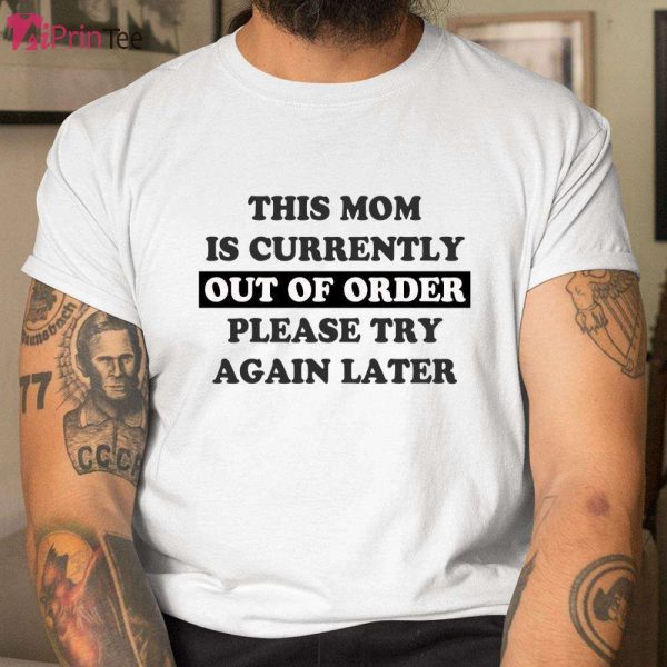 This Mom Is Currently Out Of Order Please Try Again Later T-Shirt – Best gifts your whole family