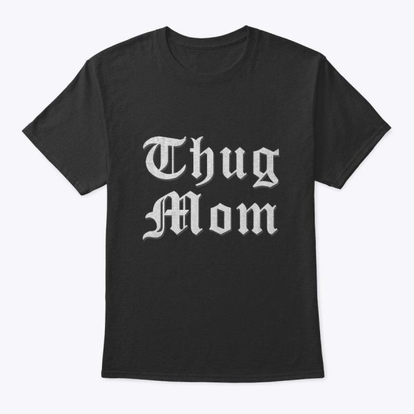 Thug Mom T Shirt For Mother’s Day Old School Hip Hop Rap