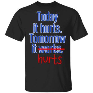 Today Is Hurts Tomorrow It Hurts T-Shirts, Hoodies, Long Sleeve