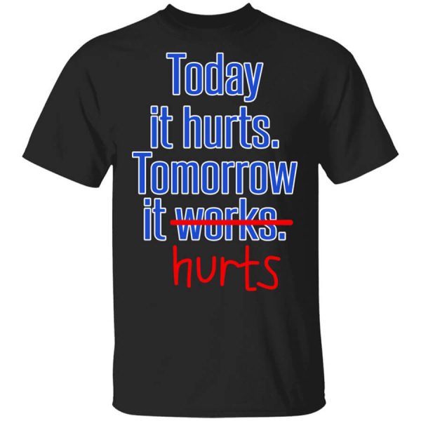 Today Is Hurts Tomorrow It Hurts T-Shirts, Hoodies, Long Sleeve