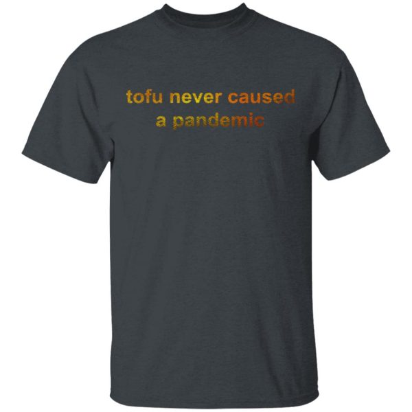 Tofu Never Caused A Pandemic T-Shirts, Hoodies