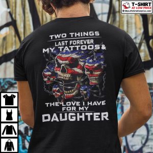 Two Things Last Forever My Tattoos And The Love For My Daughter Shirt