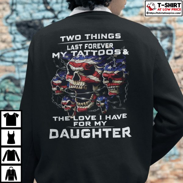 Two Things Last Forever My Tattoos And The Love For My Daughter Shirt