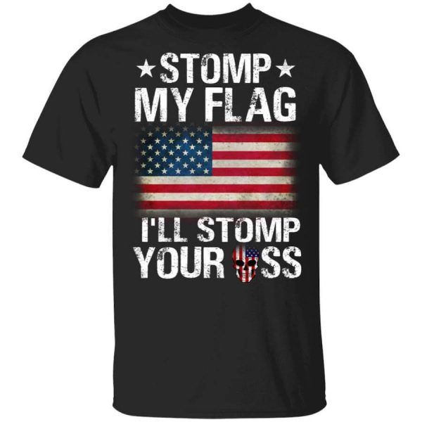 US Proud Stomp My Flag I’ll Stomp Your Ass T-Shirts, Hoodies, Long Sleeve