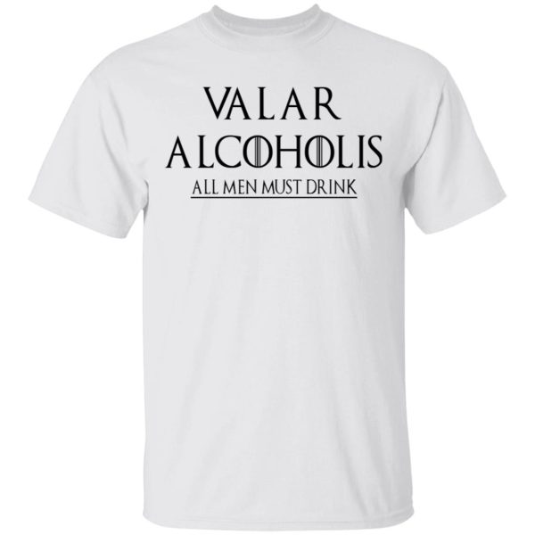 Valar Alcoholis All Men Must Drink T-Shirts, Hoodies, Long Sleeve