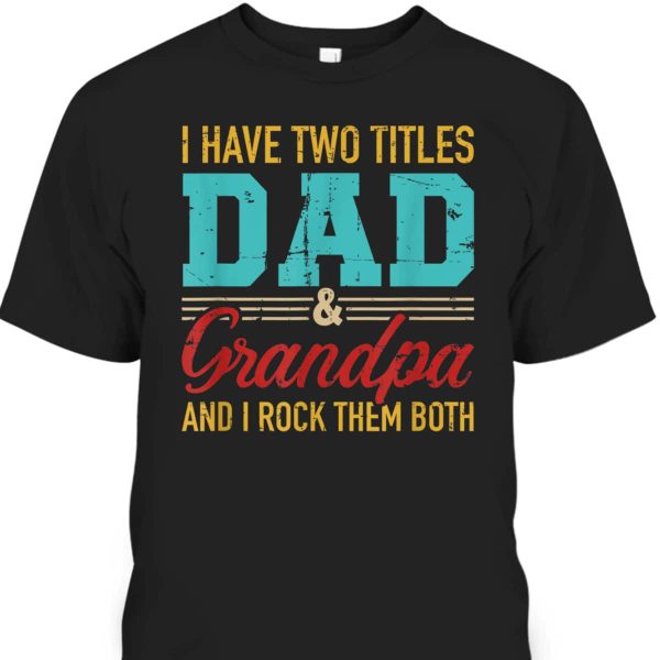 Vintage Father’s Day T-Shirt I Have Two Titles Dad And Grandpa Gift For Older Dad