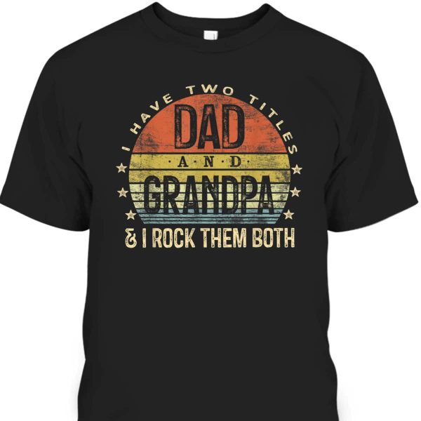 Vintage Father’s Day T-Shirt I Have Two Titles Dad And Grandpa I Rock Them Both