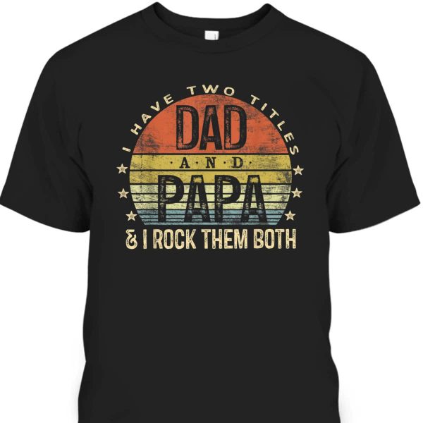 Vintage Father’s Day T-Shirt I Have Two Titles Dad And Papa I Rock Them Both