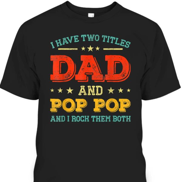 Vintage I Have Two Titles Dad And Pop Pop Funny Father’s Day T-Shirt