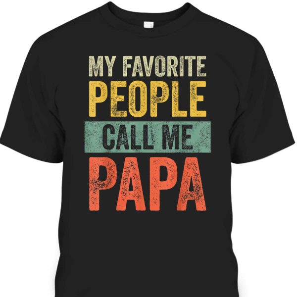 Vintage My Favorite People Call Me Papa Father’s Day T-Shirt Gift For Dad From Son