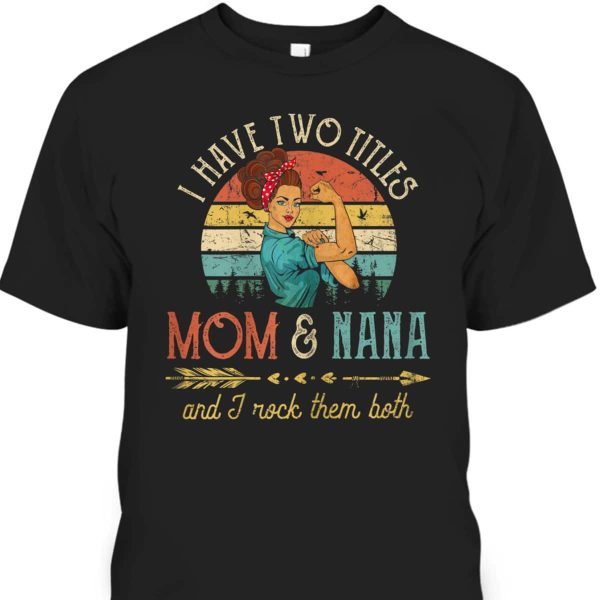 Vintage Rosie The Riveter Mother’s Day T-Shirt I Have Two Titles Mom And Nana