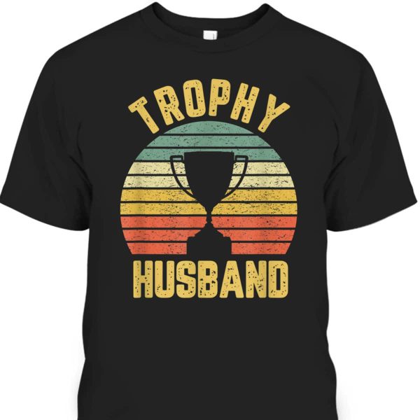 Vintage Trophy Husband Father’s Day T-Shirt Gift For Great Dad