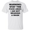 Warning Stay The Fuck Away I Am Not Wearing A Mask T-Shirts, Hoodies, Long Sleeve