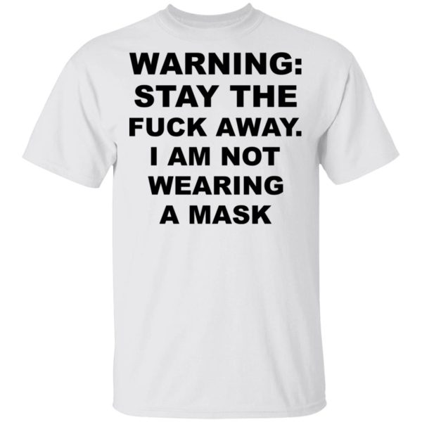 Warning Stay The Fuck Away I Am Not Wearing A Mask T-Shirts, Hoodies, Long Sleeve