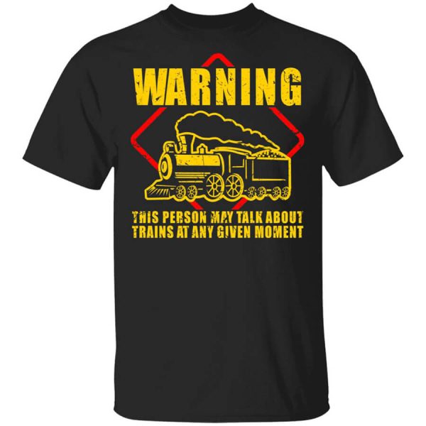 Warning This Person May Talk About Trains At Any Given Moment T-Shirts, Hoodies, Long Sleeve