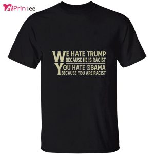 We Hate Trump You Hate Obama Anti Racism Quote T-Shirt – Best gifts your whole family